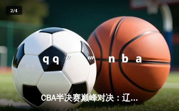 CBA半决赛巅峰对决：辽宁本钢加时险胜广东宏远，赵继伟砍下33分创生涯新高 - 2