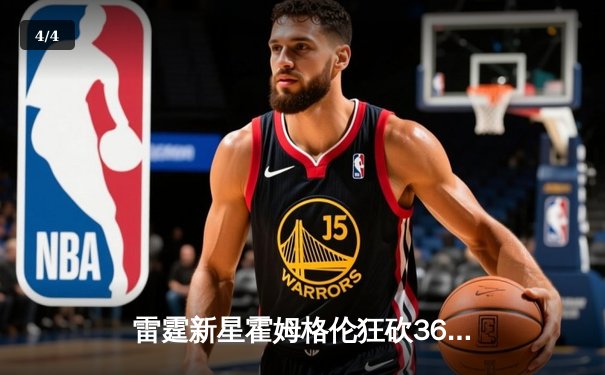 雷霆新星霍姆格伦狂砍36分创生涯新高，加时鏖战力克勇士终结六连胜 - 4