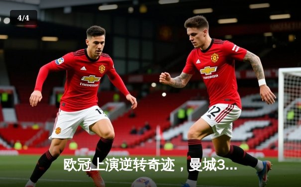 欧冠上演逆转奇迹，曼城3-2力克拜仁挺进四强 - 4